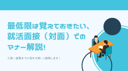 最低限は覚えておきたい、就活面接（対面）でのマナー解説！