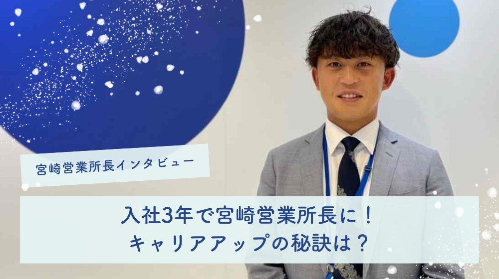 ≪社員インタビュー≫入社3年で宮崎営業所長に！キャリアアップの秘訣は？