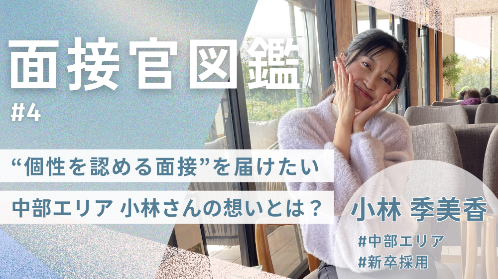 ≪面接官図鑑#4≫“個性を認める面接”を届けたい。中部エリア採用担当・小林さんの想いとは？